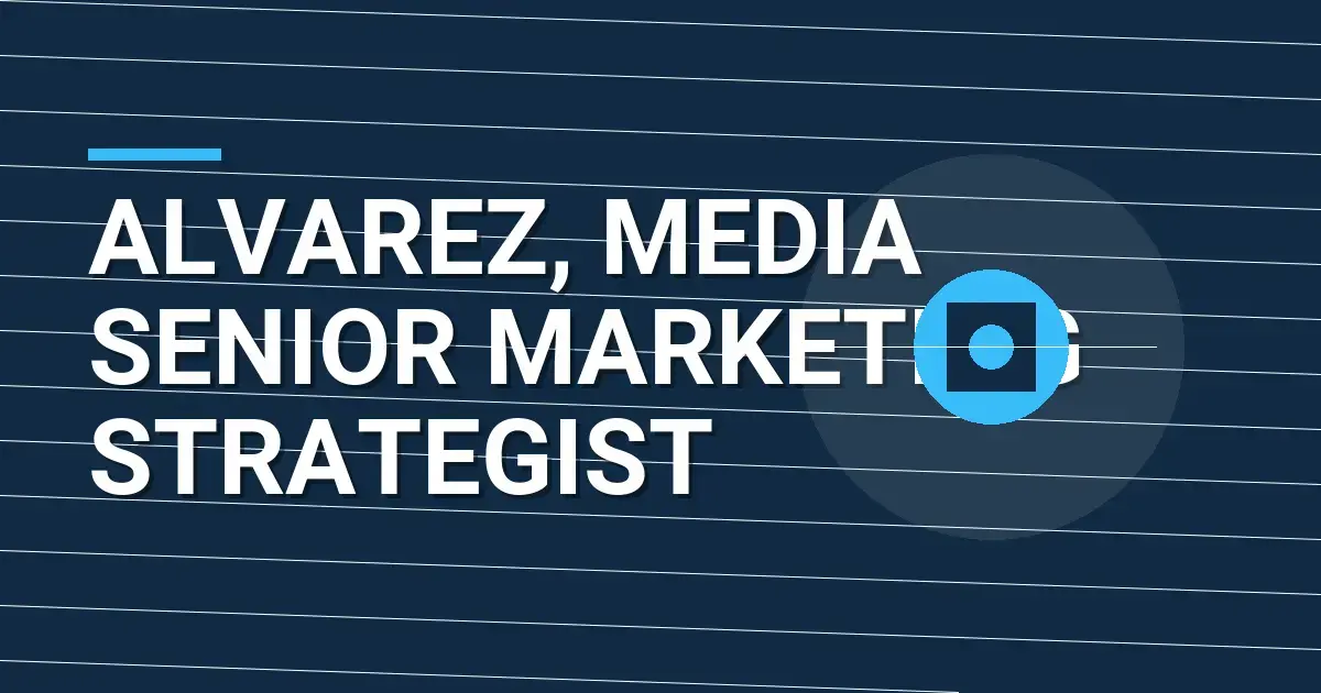 Alvarez, Media Senior Marketing Strategist