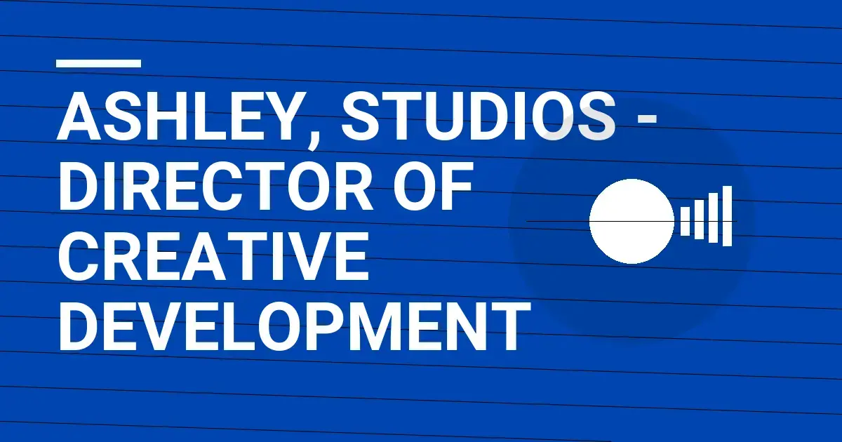 Ashley, Studios - Director of Creative Development