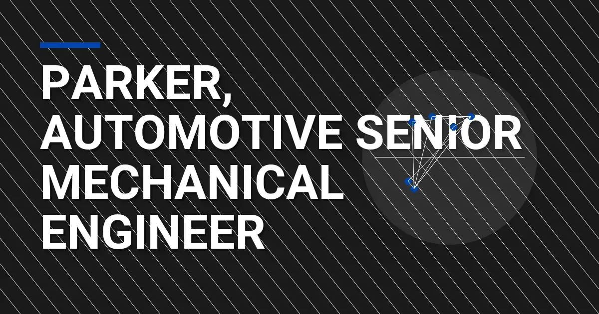 Parker, Automotive Senior Mechanical Engineer