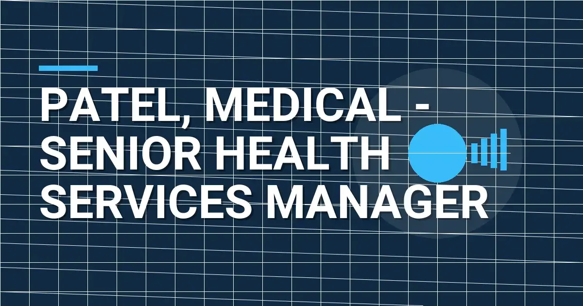 Patel, Medical - Senior Health Services Manager
