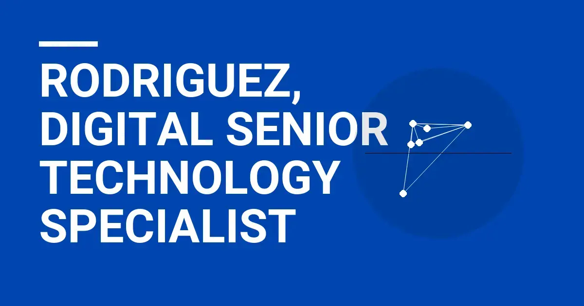 Rodriguez, Digital Senior Technology Specialist