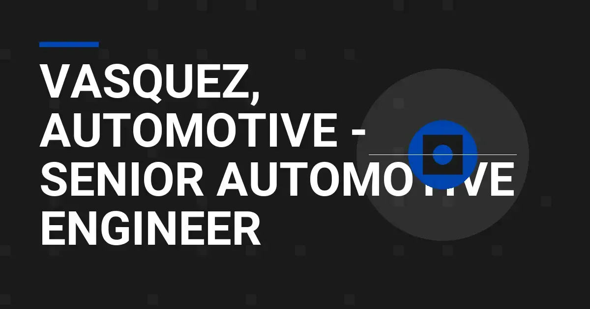 Vasquez, Automotive - Senior Automotive Engineer