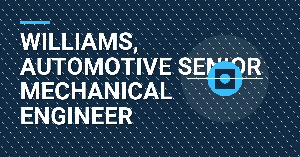 Williams, Automotive Senior Mechanical Engineer