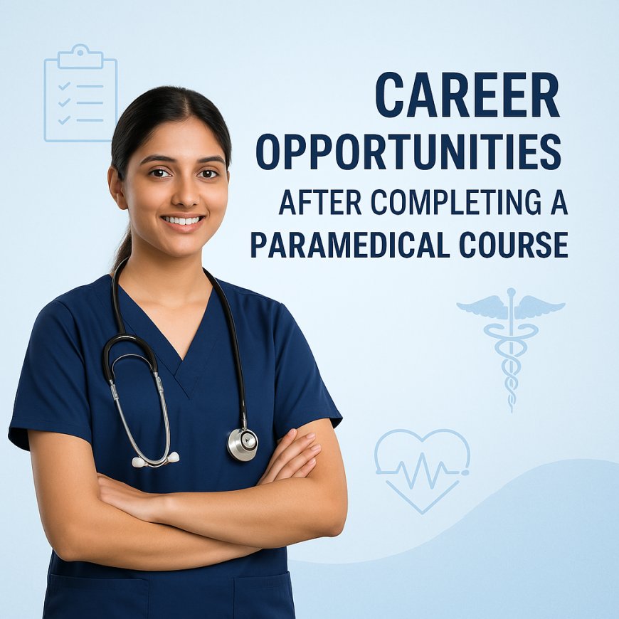 Career Opportunities After Completing a Paramedical Course