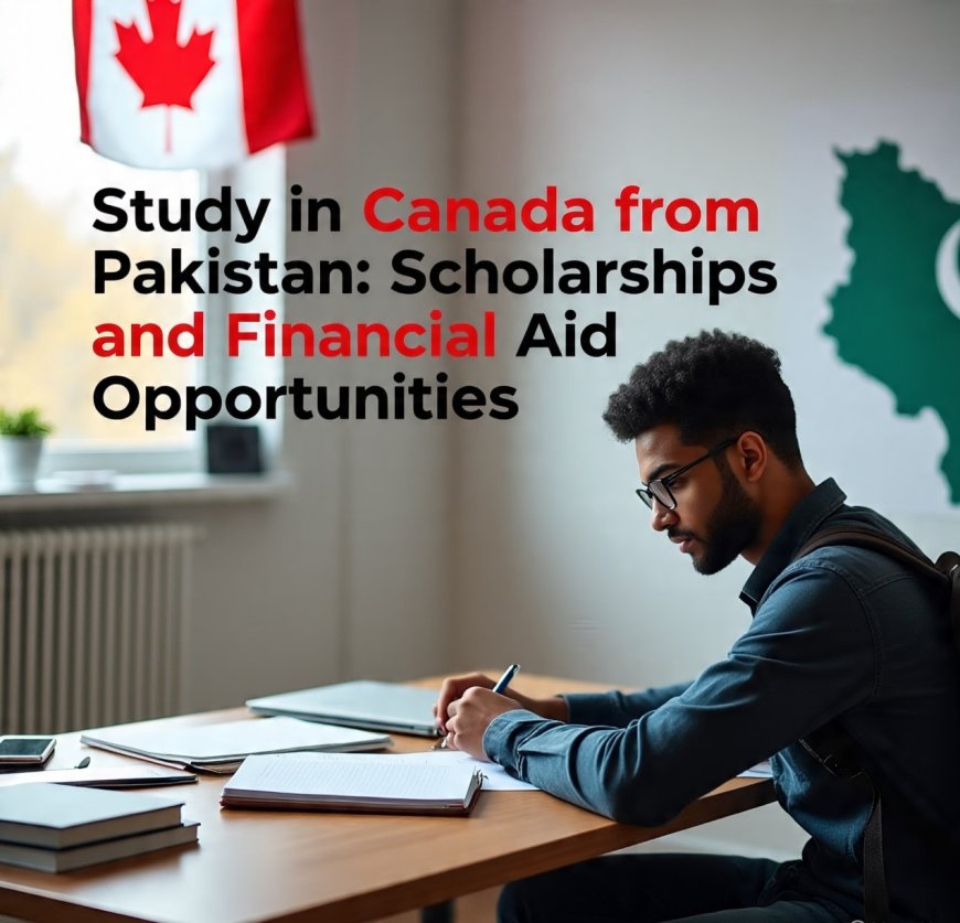 Study in Canada from Pakistan: Scholarships and Financial Aid Opportunities