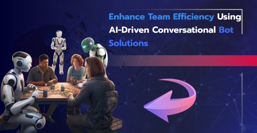 Enhance Team Efficiency Using AI-Driven Conversational Bot Solutions