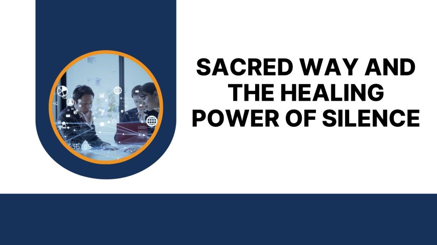 Sacred Way and the Healing Power of Silence