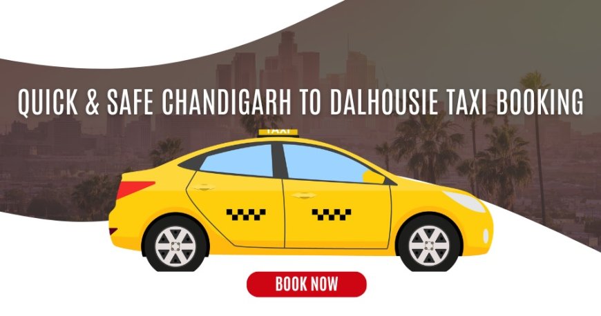 Quick & Safe Chandigarh to Dalhousie Taxi Booking