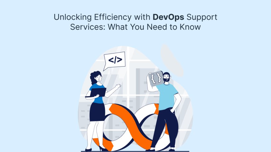 Unlocking Efficiency with DevOps Support Services: What You Need to Know