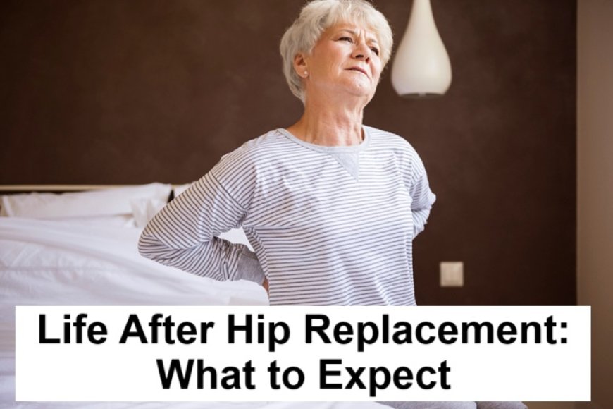 Life After Hip Replacement: What to Expect