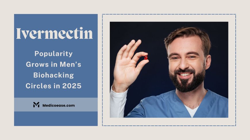 Ivermectin Popularity Grows in Men’s Biohacking Circles in 2025