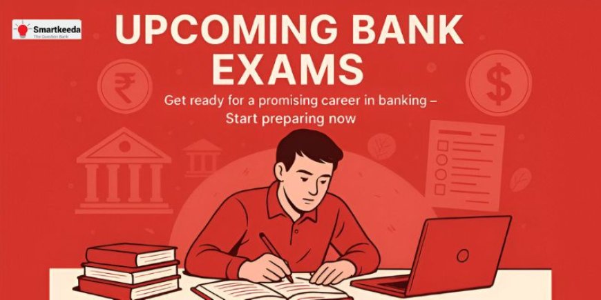 Upcoming Bank Exams with Vacancies: Complete List of Dates & Check Eligibility