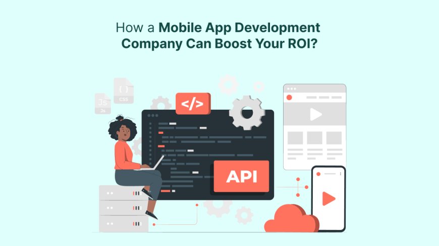 How a Mobile App Development Company Can Boost Your ROI?