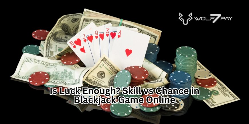 Is Luck Enough? Skill vs Chance in Blackjack Game Online