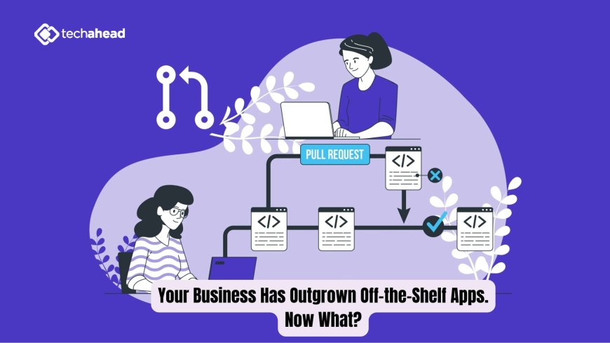 Your Business Has Outgrown Off-the-Shelf Apps. Now What?