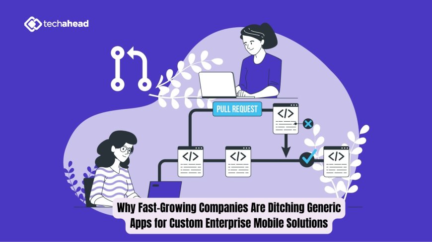 Why Fast-Growing Companies Are Ditching Generic Apps for Custom Enterprise Mobile Solutions