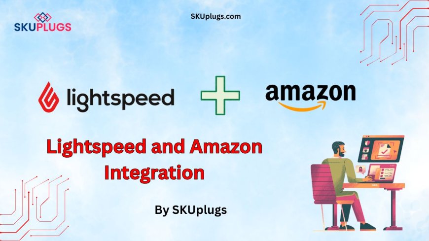 The Integration of Lightspeed and Amazon by SKUplugs