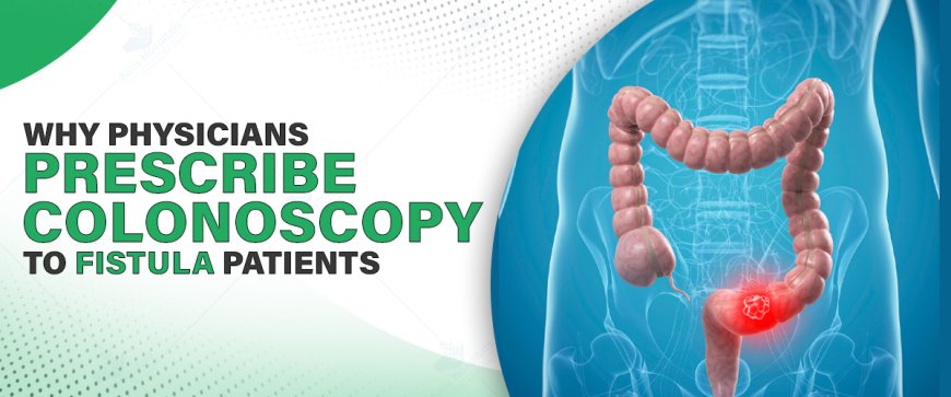 Why Physicians Prescribe Colonoscopy to Fistula Patients