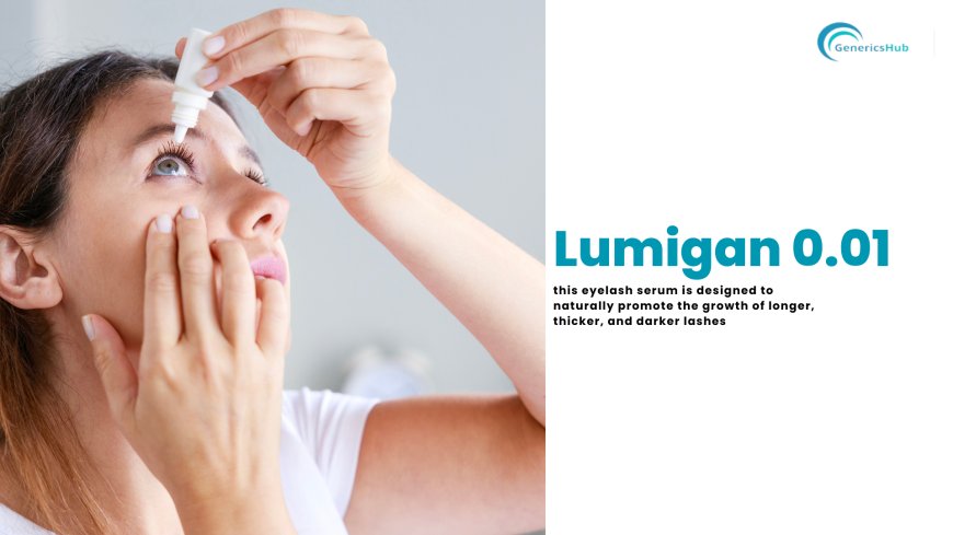 Lumigan 0.01 for Glaucoma: Benefits, Use, and Safety Tips