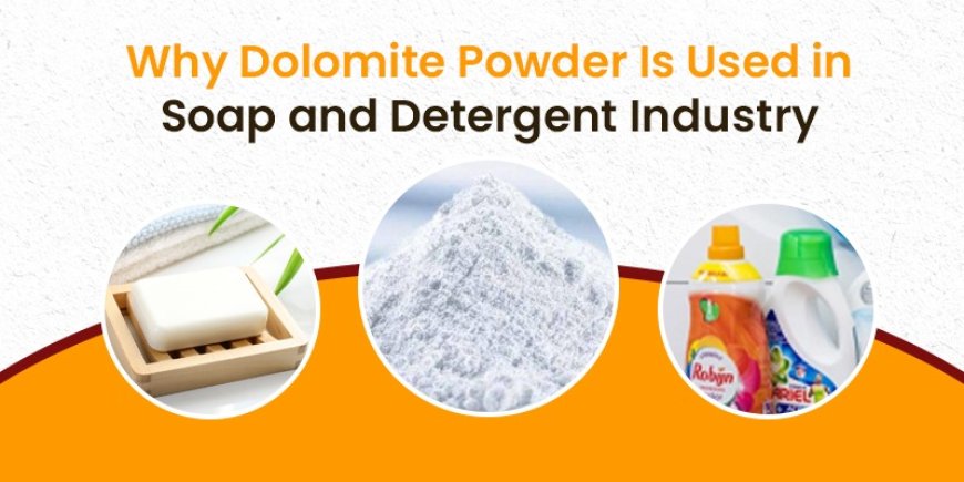Why Dolomite Powder Is Used in Soap and Detergent Industry