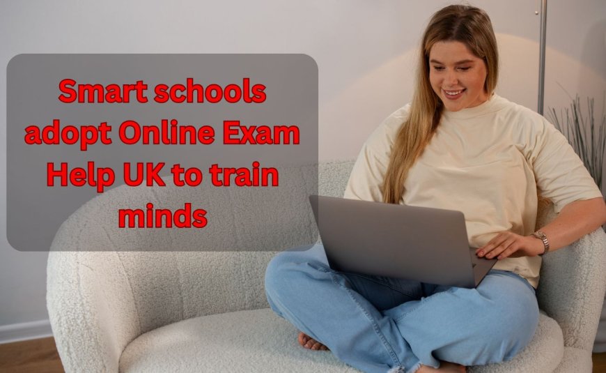Smart schools adopt Online Exam Help UK to train minds