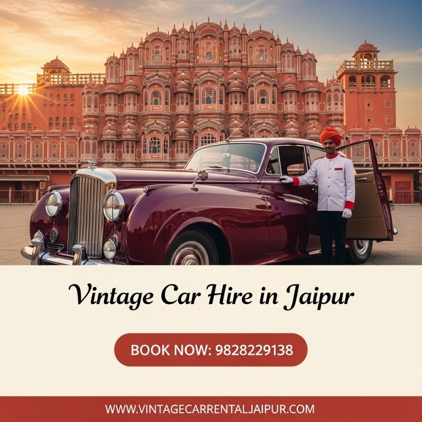 Vintage Car Hire in Jaipur: Timeless Elegance on Wheels