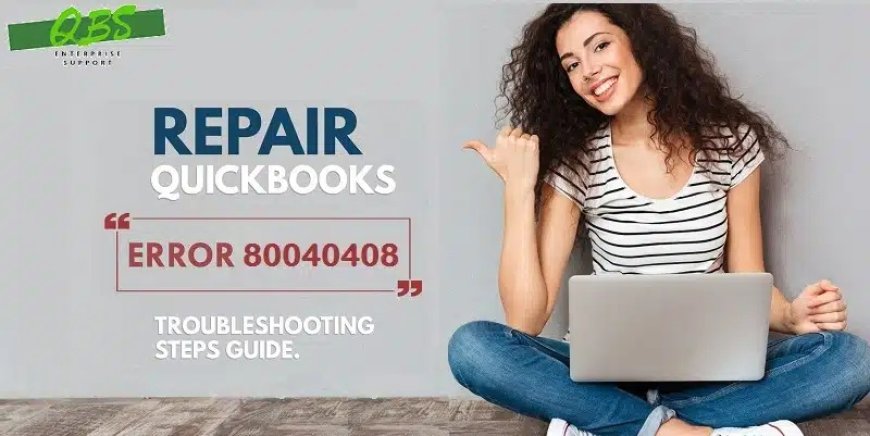 Ultimate Guide: Fix QuickBooks Error 80040408