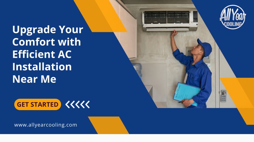 Upgrade Your Comfort with Efficient AC Installation Near Me